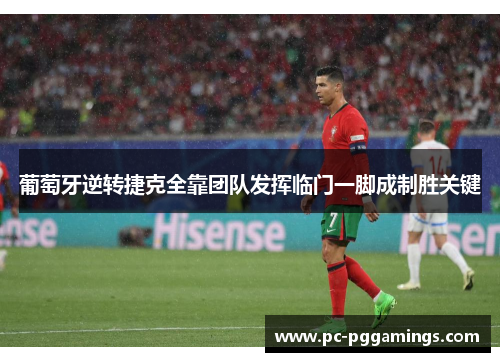 葡萄牙逆转捷克全靠团队发挥临门一脚成制胜关键