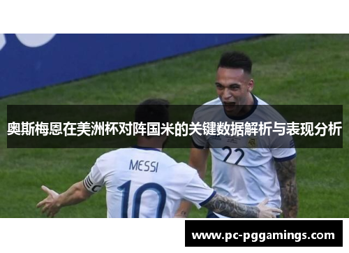 奥斯梅恩在美洲杯对阵国米的关键数据解析与表现分析 奥斯梅恩在美洲杯对阵国米的关键数据解析与表现分析