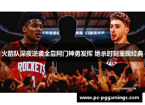 火箭队深夜逆袭全靠阿门神勇发挥 绝杀时刻重现经典